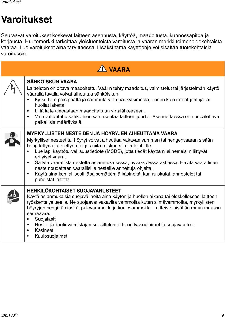 VAARA SÄHKÖISKUN VAARA Laitteiston on oltava maadoitettu. Väärin tehty maadoitus, valmistelut tai järjestelmän käyttö väärällä tavalla voivat aiheuttaa sähköiskun.