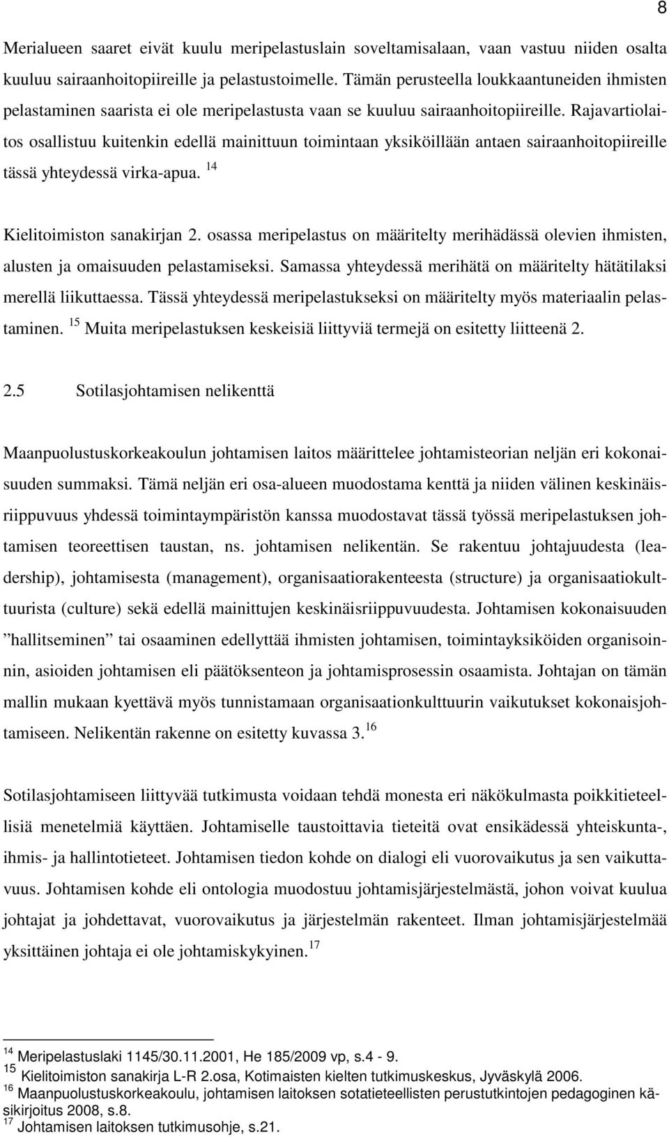 Rajavartiolaitos osallistuu kuitenkin edellä mainittuun toimintaan yksiköillään antaen sairaanhoitopiireille tässä yhteydessä virka-apua. 14 Kielitoimiston sanakirjan 2.