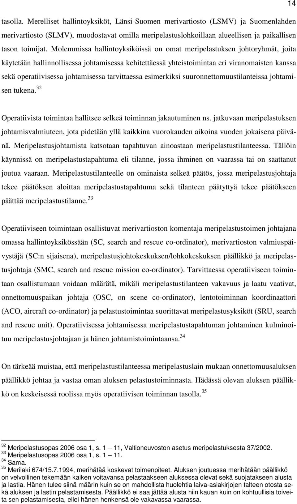 johtamisessa tarvittaessa esimerkiksi suuronnettomuustilanteissa johtamisen tukena. 32 Operatiivista toimintaa hallitsee selkeä toiminnan jakautuminen ns.