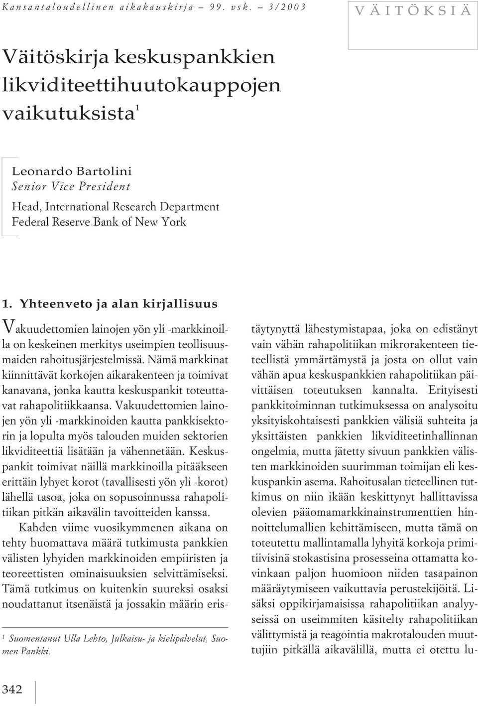 York 1 Suomentanut Ulla Lehto, Julkaisu- ja kielipalvelut, Suomen Pankki. 1. Yhteenveto ja alan kirjallisuus V akuudettomien lainojen yön yli -markkinoilla on keskeinen merkitys useimpien teollisuusmaiden rahoitusjärjestelmissä.