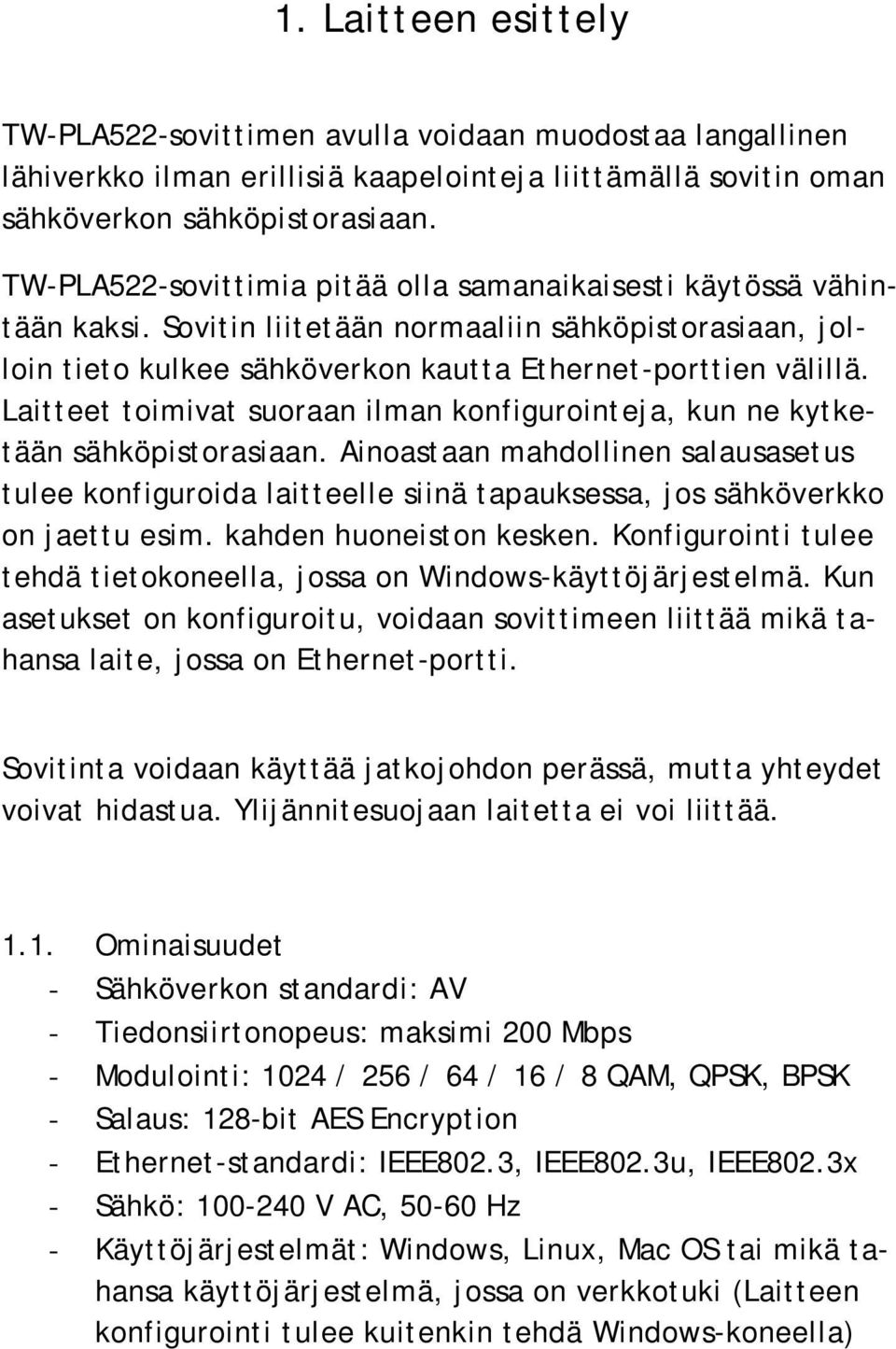 Laitteet toimivat suoraan ilman konfigurointeja, kun ne kytketään sähköpistorasiaan.