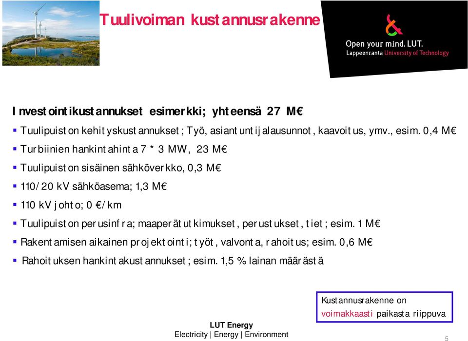 0,4 M Turbiinien hankintahinta 7 * 3 MW, 23 M Tuulipuiston sisäinen sähköverkko, 0,3 M 110/20 kv sähköasema; 1,3 M 110 kv johto; 0 /km