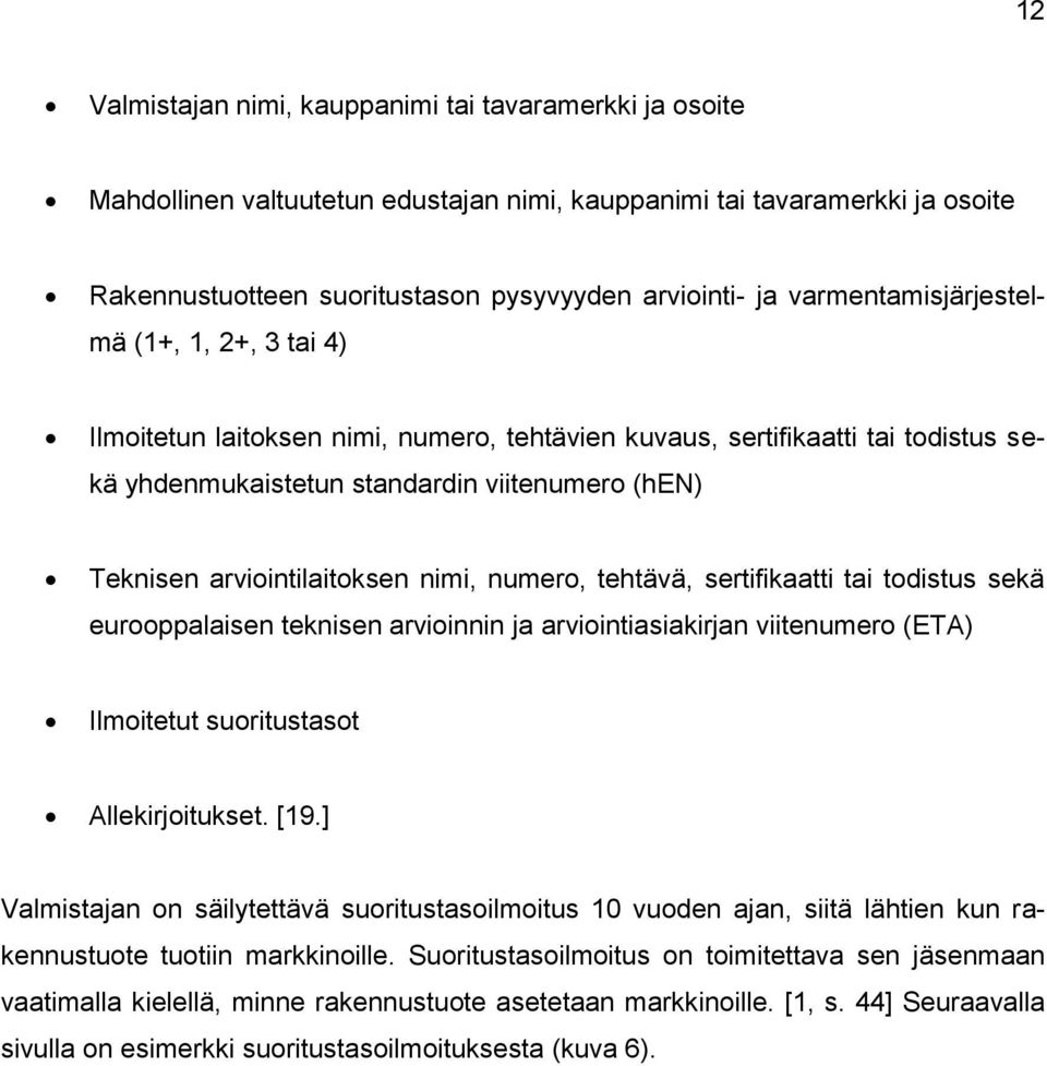 arviointilaitoksen nimi, numero, tehtävä, sertifikaatti tai todistus sekä eurooppalaisen teknisen arvioinnin ja arviointiasiakirjan viitenumero (ETA) Ilmoitetut suoritustasot Allekirjoitukset. [19.