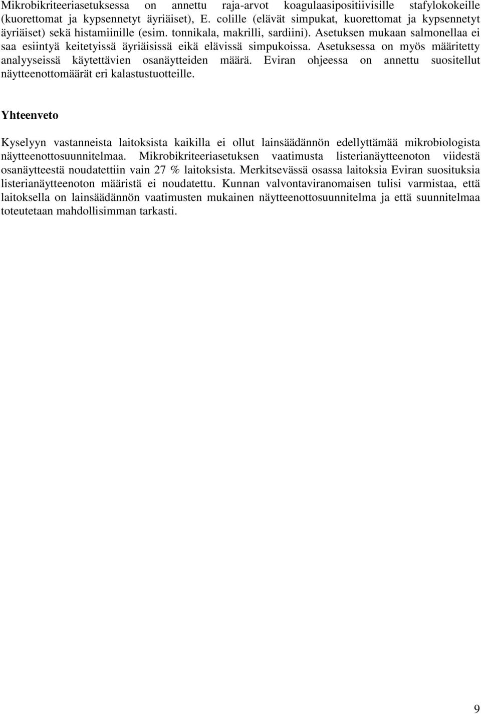 Asetuksen mukaan salmonellaa ei saa esiintyä keitetyissä äyriäisissä eikä elävissä simpukoissa. Asetuksessa on myös määritetty analyyseissä käytettävien osanäytteiden määrä.