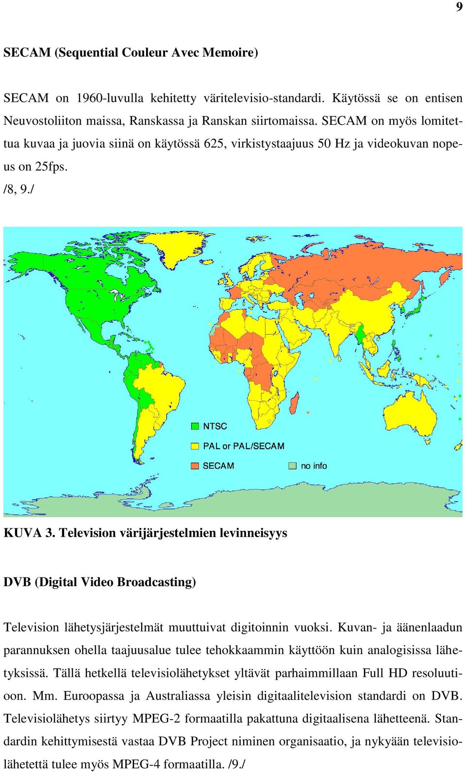 Television värijärjestelmien levinneisyys DVB (Digital Video Broadcasting) Television lähetysjärjestelmät muuttuivat digitoinnin vuoksi.