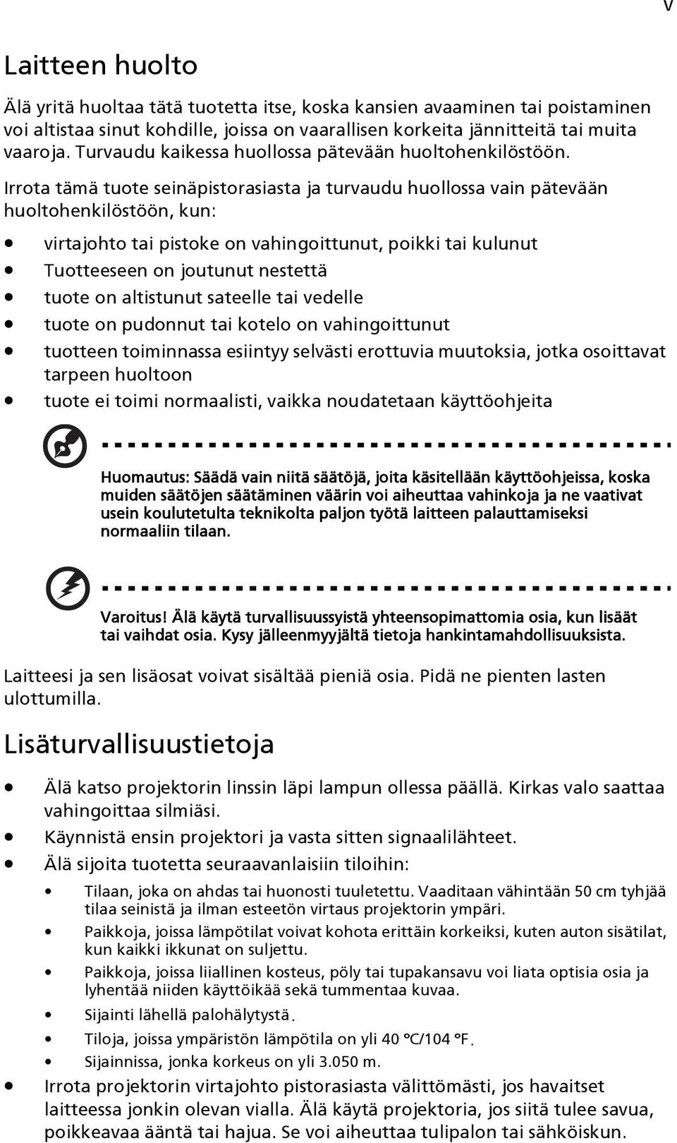 Irrota tämä tuote seinäpistorasiasta ja turvaudu huollossa vain pätevään huoltohenkilöstöön, kun: virtajohto tai pistoke on vahingoittunut, poikki tai kulunut Tuotteeseen on joutunut nestettä tuote