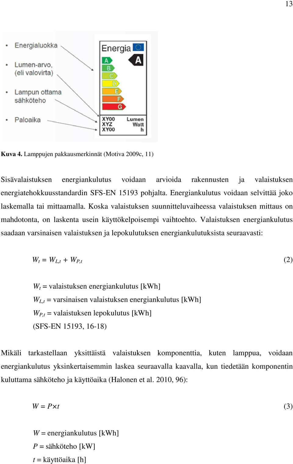 Valaistuksen energiankulutus saadaan varsinaisen valaistuksen ja lepokulutuksen energiankulutuksista seuraavasti: W t = W L,t + W P,t (2) W t = valaistuksen energiankulutus [kwh] W L,t = varsinaisen