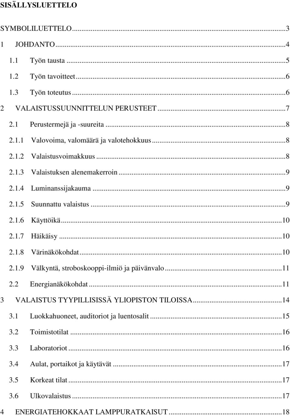 1.7 Häikäisy... 10 2.1.8 Värinäkökohdat... 10 2.1.9 Välkyntä, stroboskooppi-ilmiö ja päivänvalo... 11 2.2 Energianäkökohdat... 11 3 VALAISTUS TYYPILLISISSÄ YLIOPISTON TILOISSA... 14 3.