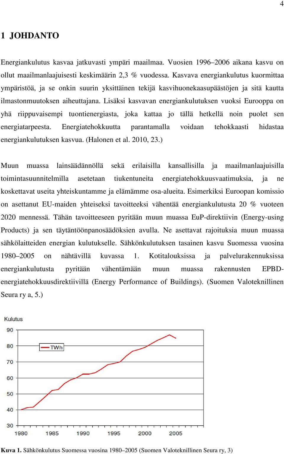 Lisäksi kasvavan energiankulutuksen vuoksi Eurooppa on yhä riippuvaisempi tuontienergiasta, joka kattaa jo tällä hetkellä noin puolet sen energiatarpeesta.