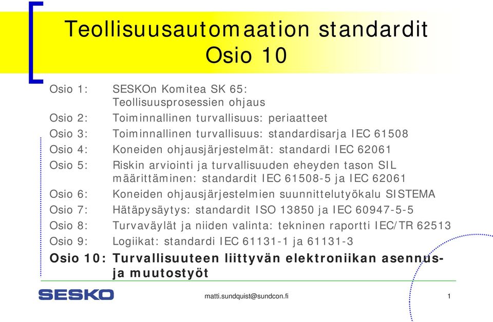 standardit IEC 61508-5 ja IEC 62061 Osio 6: Koneiden ohjausjärjestelmien suunnittelutyökalu SISTEMA Osio 7: Hätäpysäytys: standardit ISO 13850 ja IEC 60947-5-5 Osio 8: Turvaväylät