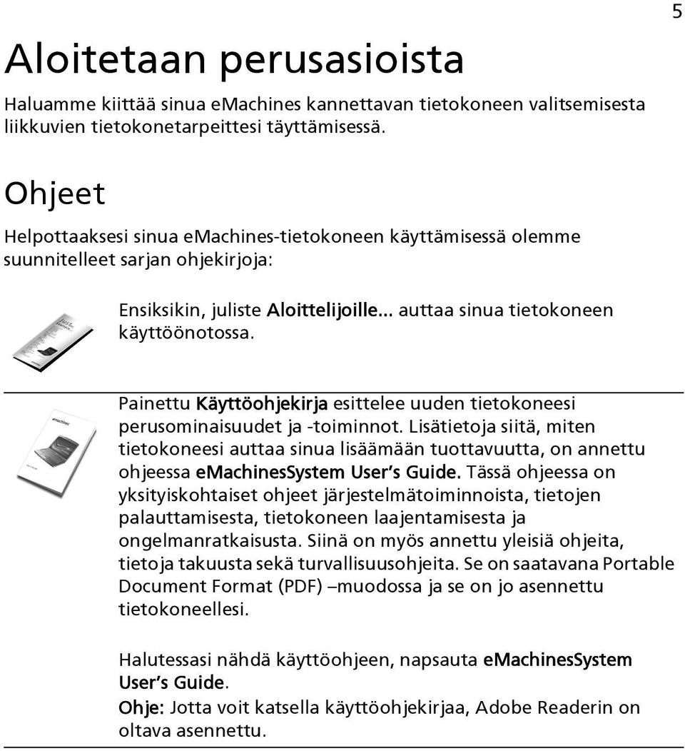 Painettu Käyttöohjekirja esittelee uuden tietokoneesi perusominaisuudet ja -toiminnot.