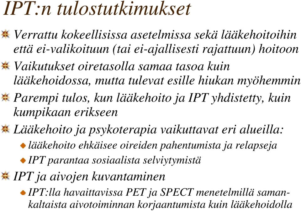 kumpikaan erikseen Lääkehoito ja psykoterapia vaikuttavat eri alueilla: lääkehoito ehkäisee oireiden pahentumista ja relapseja IPT parantaa