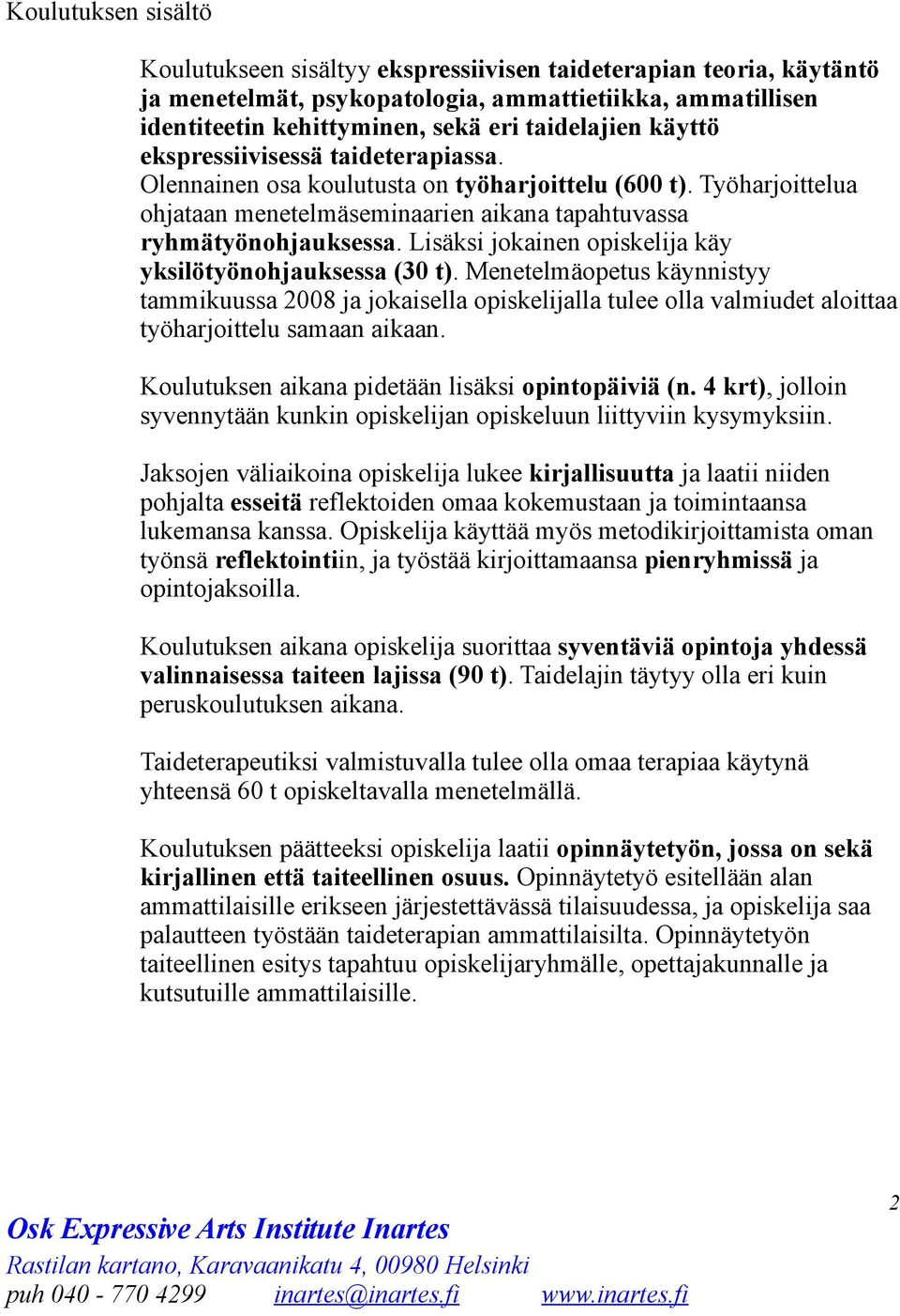 Lisäksi jokainen opiskelija käy yksilötyönohjauksessa (30 t). Menetelmäopetus käynnistyy tammikuussa 2008 ja jokaisella opiskelijalla tulee olla valmiudet aloittaa työharjoittelu samaan aikaan.