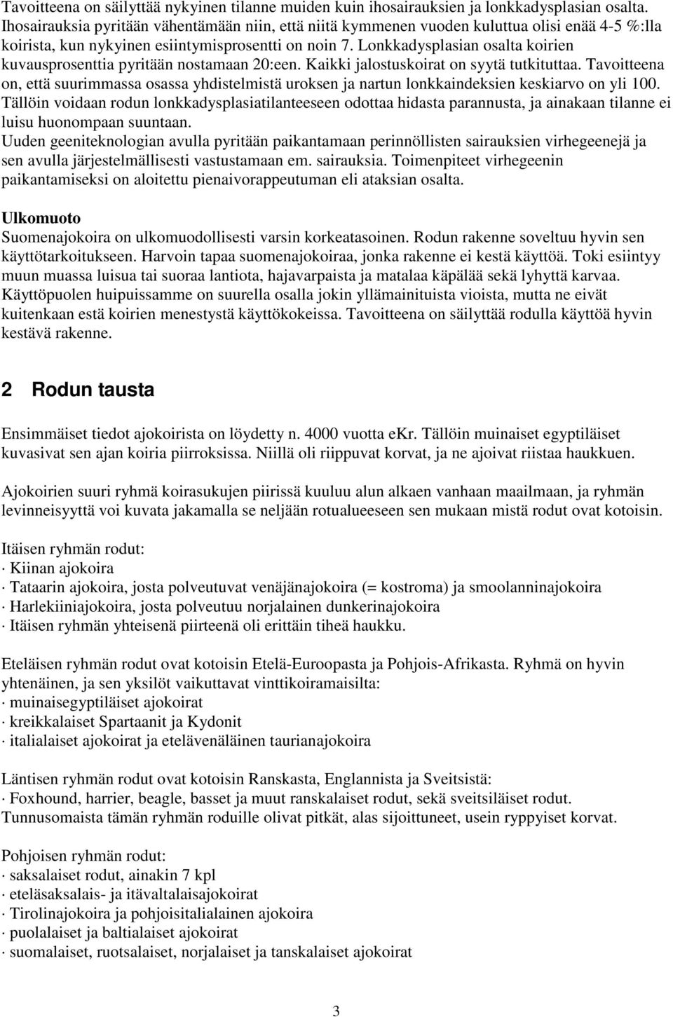 Lonkkadysplasian osalta koirien kuvausprosenttia pyritään nostamaan 20:een. Kaikki jalostuskoirat on syytä tutkituttaa.