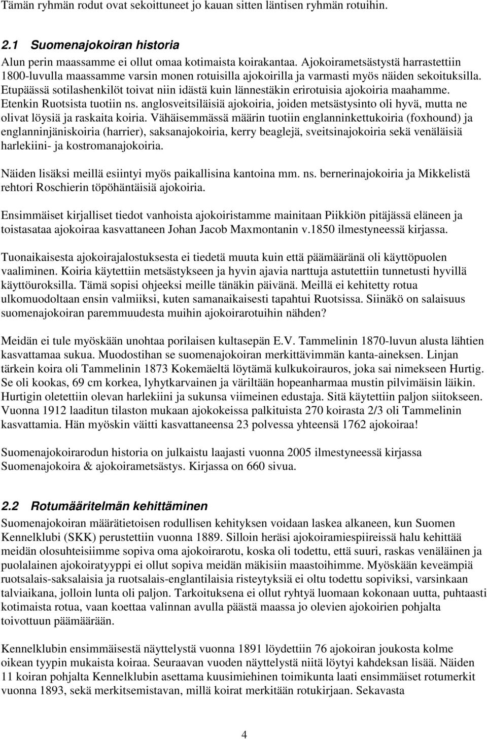 Etupäässä sotilashenkilöt toivat niin idästä kuin lännestäkin erirotuisia ajokoiria maahamme. Etenkin Ruotsista tuotiin ns.