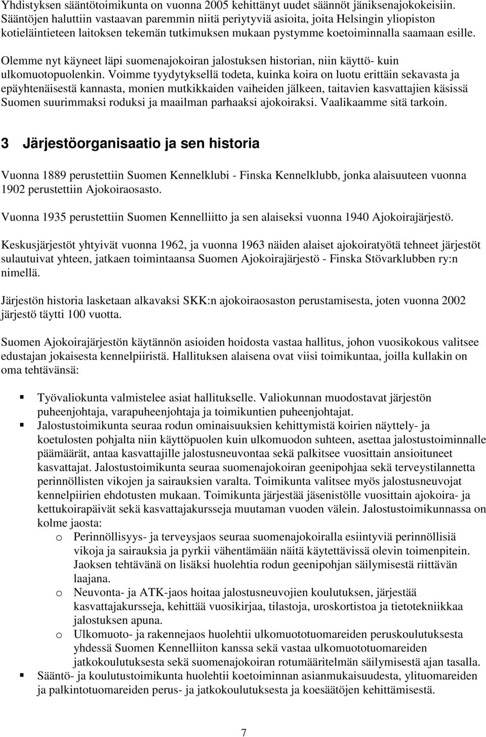 Olemme nyt käyneet läpi suomenajokoiran jalostuksen historian, niin käyttö- kuin ulkomuotopuolenkin.