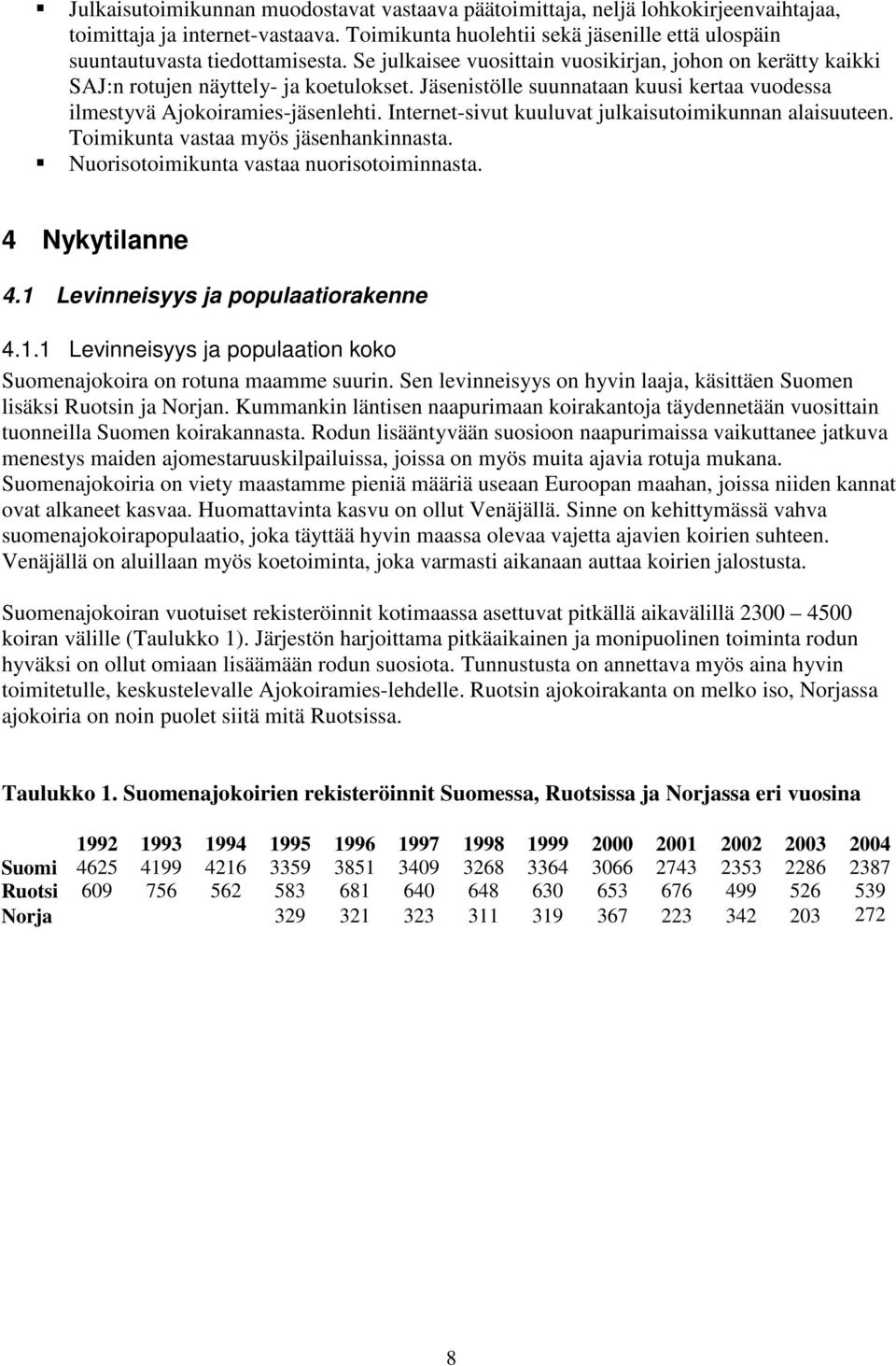 Internet-sivut kuuluvat julkaisutoimikunnan alaisuuteen. Toimikunta vastaa myös jäsenhankinnasta. Nuorisotoimikunta vastaa nuorisotoiminnasta. 4 Nykytilanne 4.1 