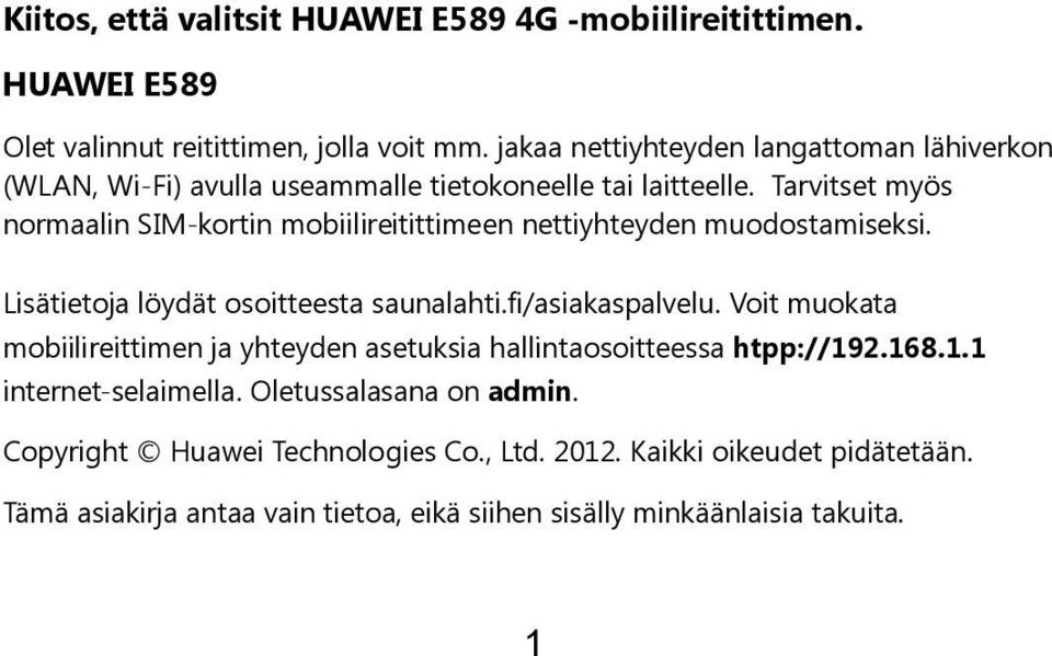 Tarvitset myös normaalin SIM-kortin mobiilireitittimeen nettiyhteyden muodostamiseksi. Lisätietoja löydät osoitteesta saunalahti.fi/asiakaspalvelu.