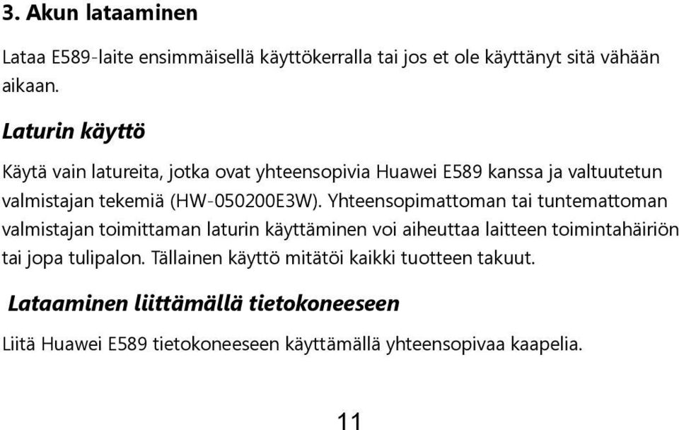 Yhteensopimattoman tai tuntemattoman valmistajan toimittaman laturin käyttäminen voi aiheuttaa laitteen toimintahäiriön tai jopa