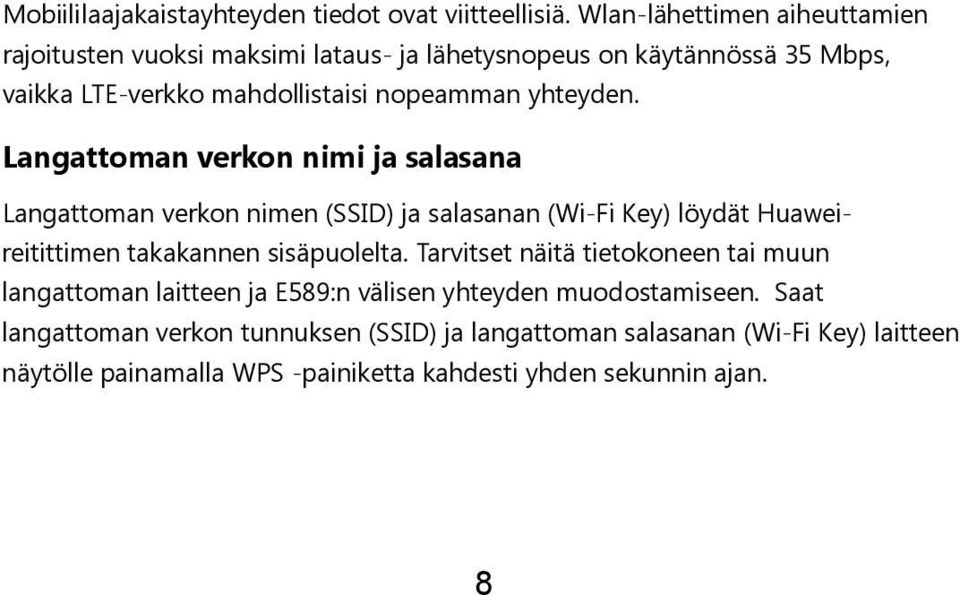 yhteyden. Langattoman verkon nimi ja salasana Langattoman verkon nimen (SSID) ja salasanan (Wi-Fi Key) löydät Huaweireitittimen takakannen sisäpuolelta.