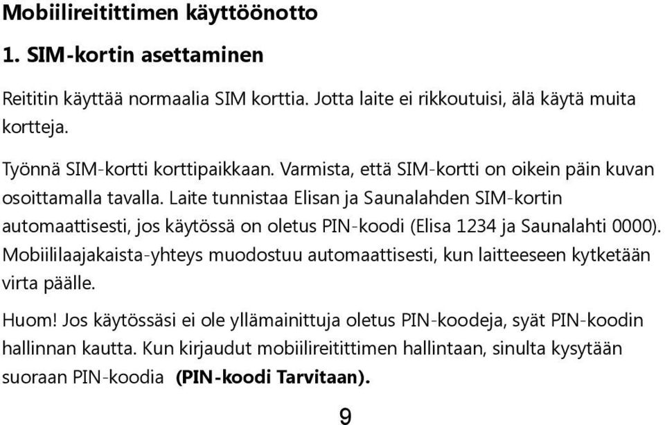 Laite tunnistaa Elisan ja Saunalahden SIM-kortin automaattisesti, jos käytössä on oletus PIN-koodi (Elisa 1234 ja Saunalahti 0000).