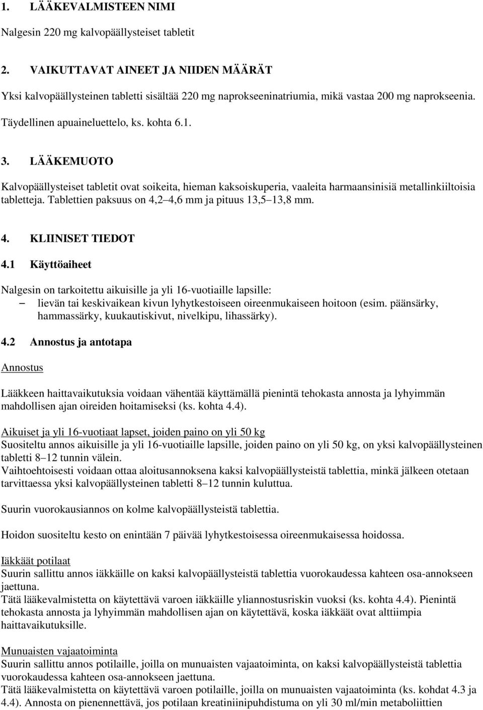 LÄÄKEMUOTO Kalvopäällysteiset tabletit ovat soikeita, hieman kaksoiskuperia, vaaleita harmaansinisiä metallinkiiltoisia tabletteja. Tablettien paksuus on 4,2 4,6 mm ja pituus 13,5 13,8 mm. 4. KLIINISET TIEDOT 4.