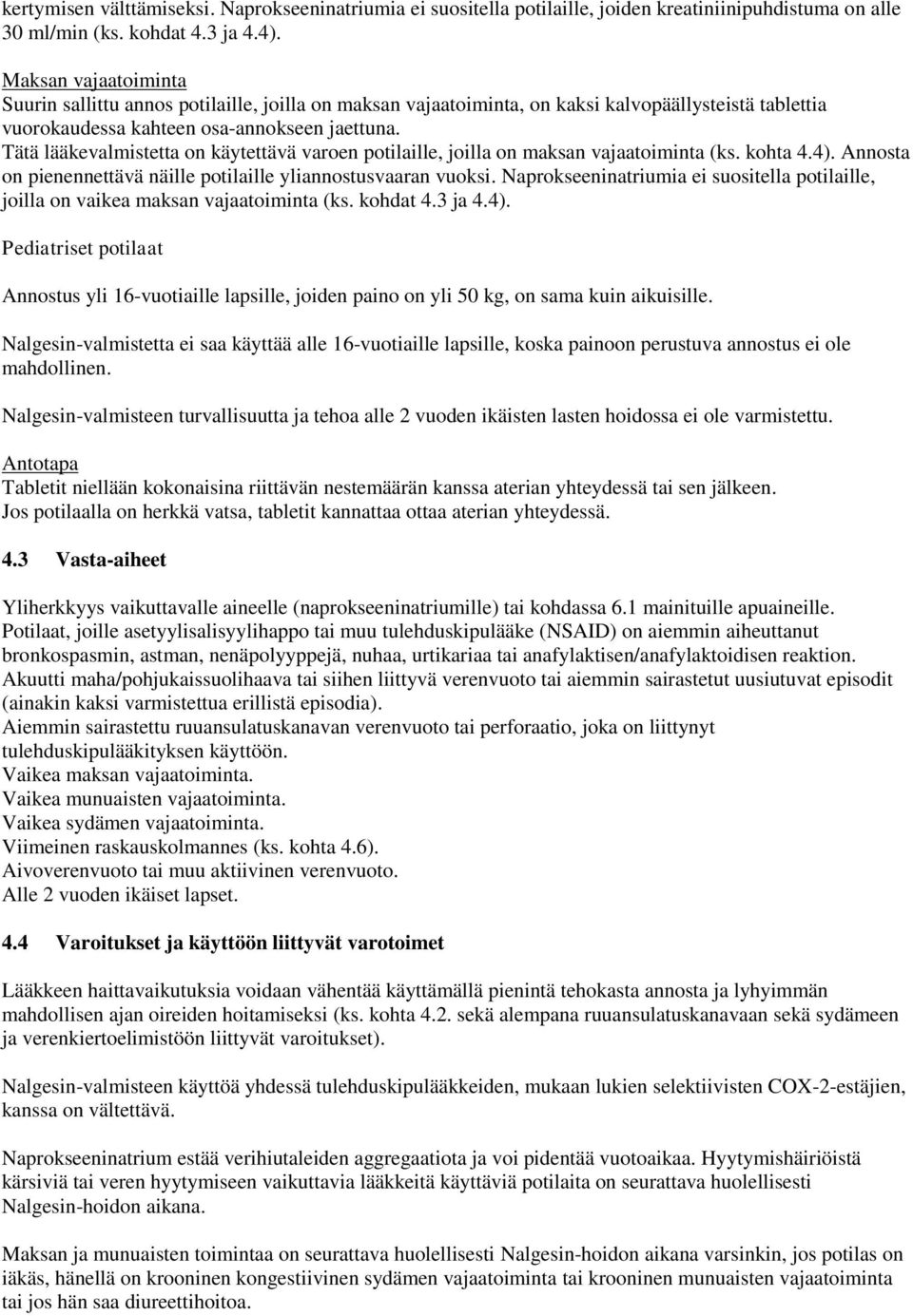 Tätä lääkevalmistetta on käytettävä varoen potilaille, joilla on maksan vajaatoiminta (ks. kohta 4.4). Annosta on pienennettävä näille potilaille yliannostusvaaran vuoksi.