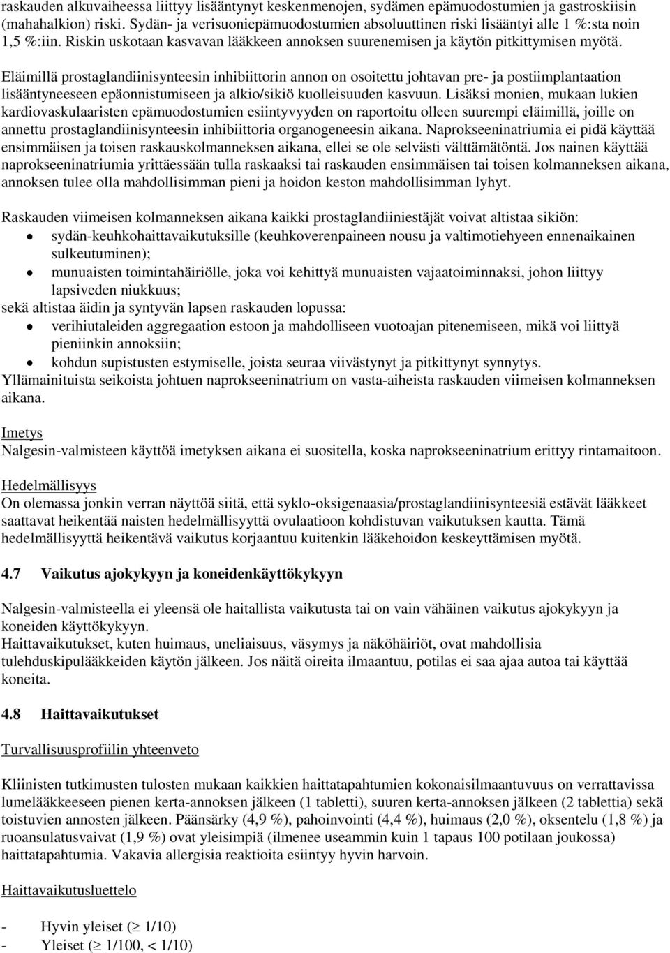 Eläimillä prostaglandiinisynteesin inhibiittorin annon on osoitettu johtavan pre- ja postiimplantaation lisääntyneeseen epäonnistumiseen ja alkio/sikiö kuolleisuuden kasvuun.