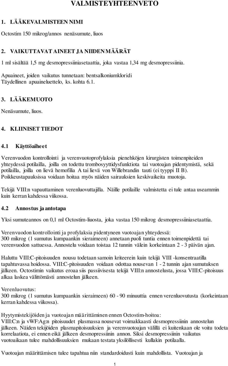 Apuaineet, joiden vaikutus tunnetaan: bentsalkoniumkloridi Täydellinen apuaineluettelo, ks. kohta 6.1. 3. LÄÄKEMUOTO Nenäsumute, liuos. 4. KLIINISET TIEDOT 4.