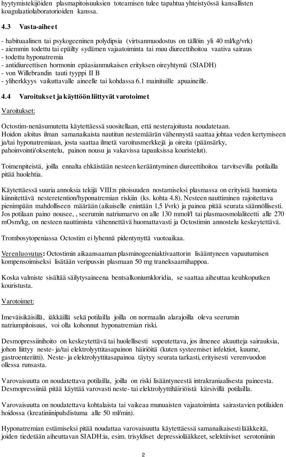 - todettu hyponatremia - antidiureettisen hormonin epäasianmukaisen erityksen oireyhtymä (SIADH) - von Willebrandin tauti tyyppi II B - yliherkkyys vaikuttavalle aineelle tai kohdassa 6.
