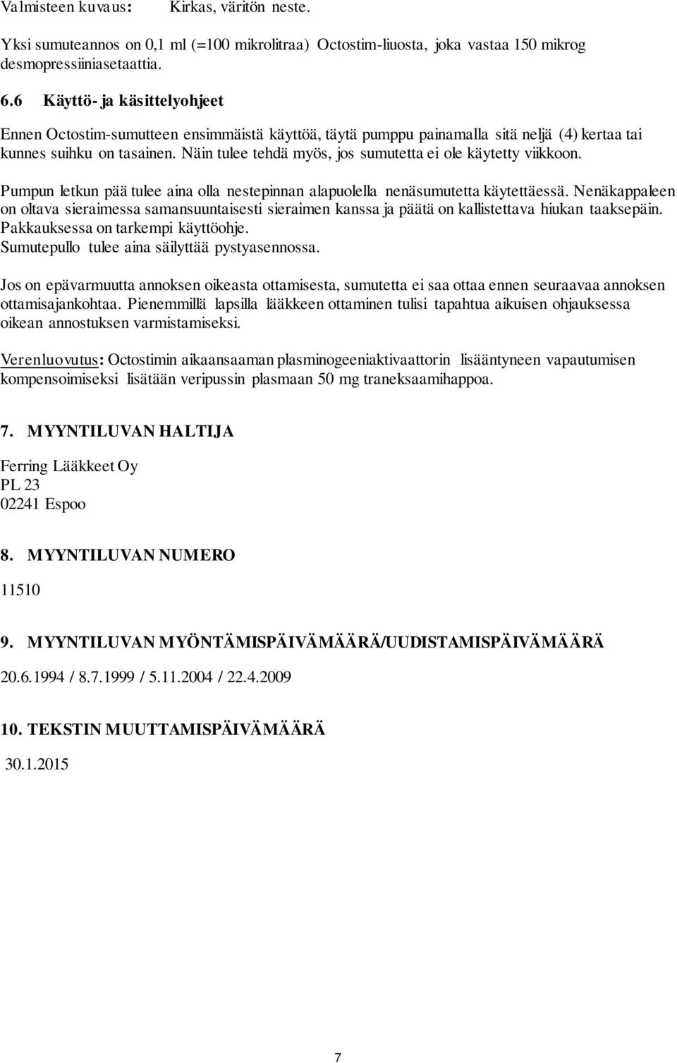 Näin tulee tehdä myös, jos sumutetta ei ole käytetty viikkoon. Pumpun letkun pää tulee aina olla nestepinnan alapuolella nenäsumutetta käytettäessä.