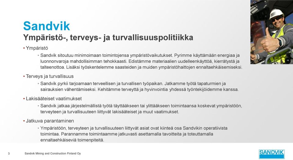 Lisäksi työskentelemme saasteiden ja muiden ympäristöhaittojen ennaltaehkäisemiseksi. Terveys ja turvallisuus Sandvik pyrkii tarjoamaan terveellisen ja turvallisen työpaikan.