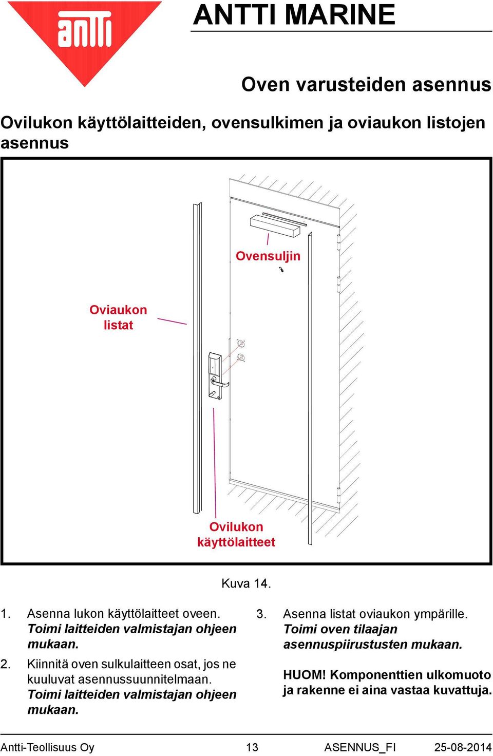 Kiinnitä oven sulkulaitteen osat, jos ne kuuluvat asennussuunnitelmaan. Toimi laitteiden valmistajan ohjeen mukaan. 3.