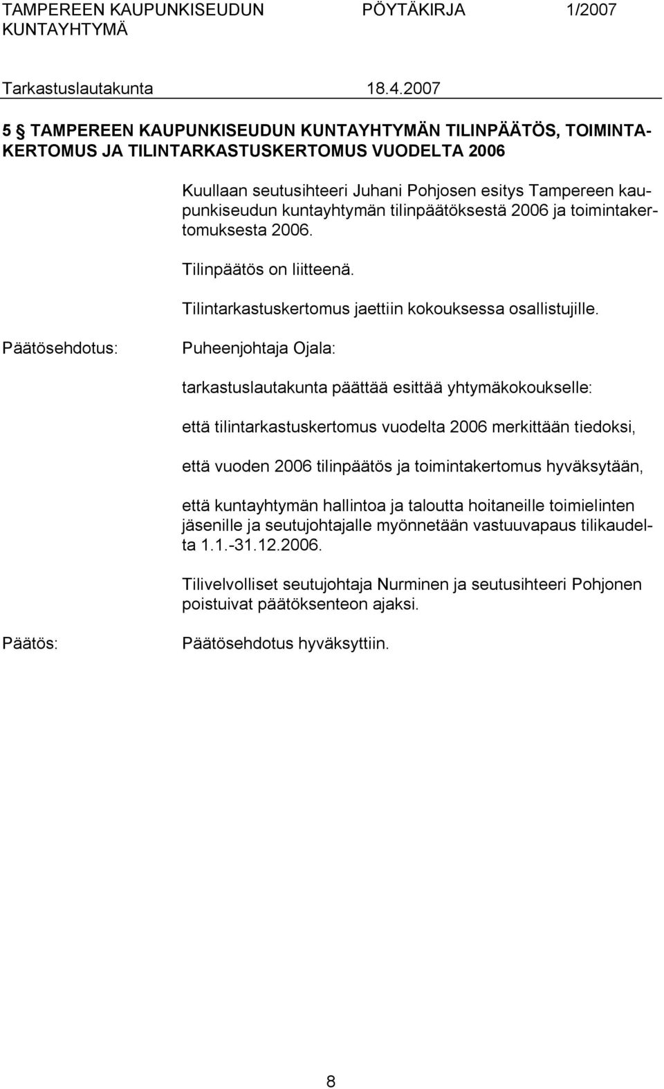 Puheenjohtaja Ojala: tarkastuslautakunta päättää esittää yhtymäkokoukselle: että tilintarkastuskertomus vuodelta 2006 merkittään tiedoksi, että vuoden 2006 tilinpäätös ja toimintakertomus