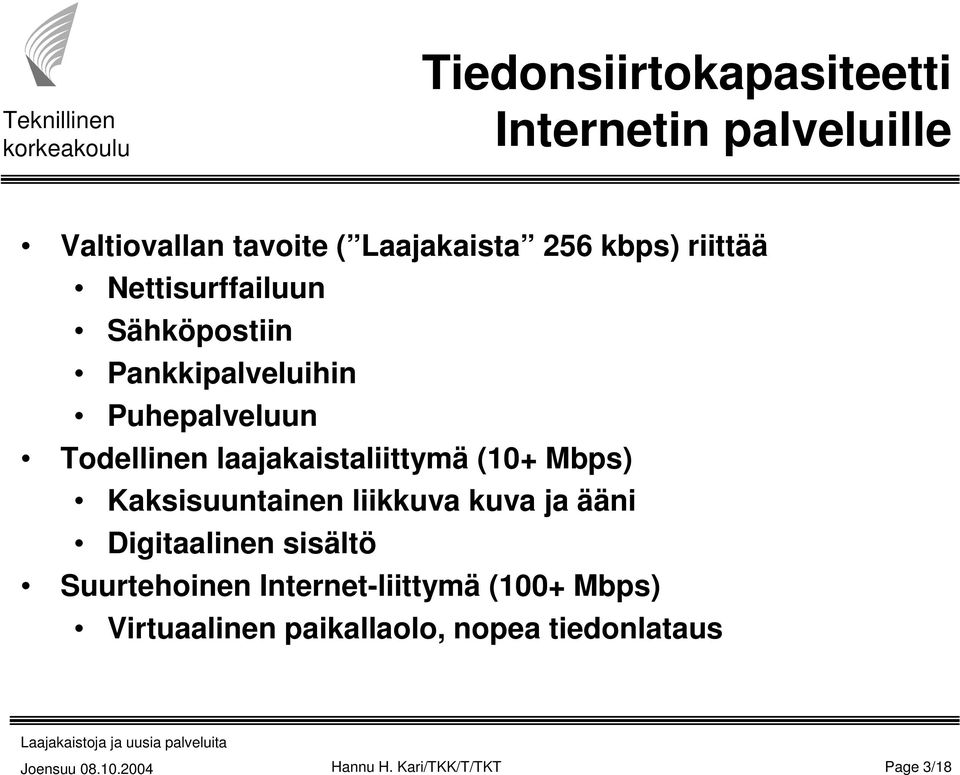 laajakaistaliittymä (10+ Mbps) Kaksisuuntainen liikkuva kuva ja ääni Digitaalinen sisältö