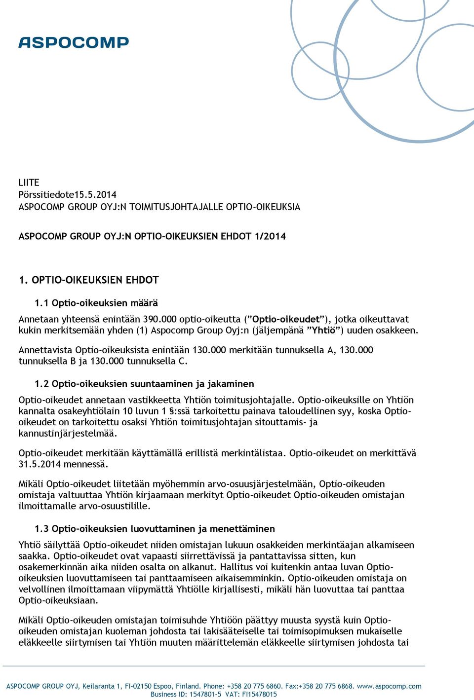 000 merkitään tunnuksella A, 130.000 tunnuksella B ja 130.000 tunnuksella C. 1.2 Optio-oikeuksien suuntaaminen ja jakaminen Optio-oikeudet annetaan vastikkeetta Yhtiön toimitusjohtajalle.