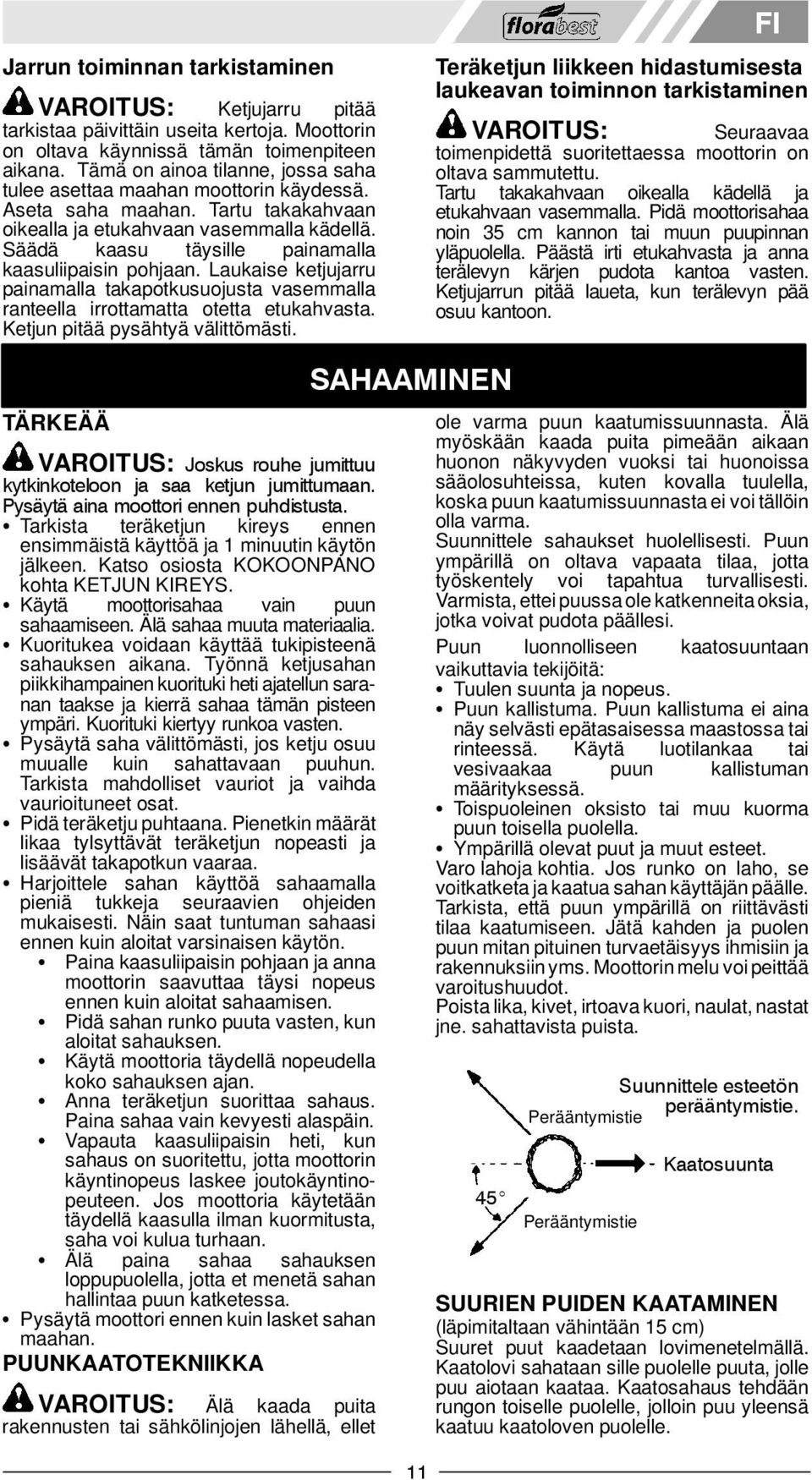 Säädä kaasu täysille painamalla kaasuliipaisin pohjaan. Laukaise ketjujarru painamalla takapotkusuojusta vasemmalla ranteella irrottamatta otetta etukahvasta. Ketjun pitää pysähtyä välittömästi.