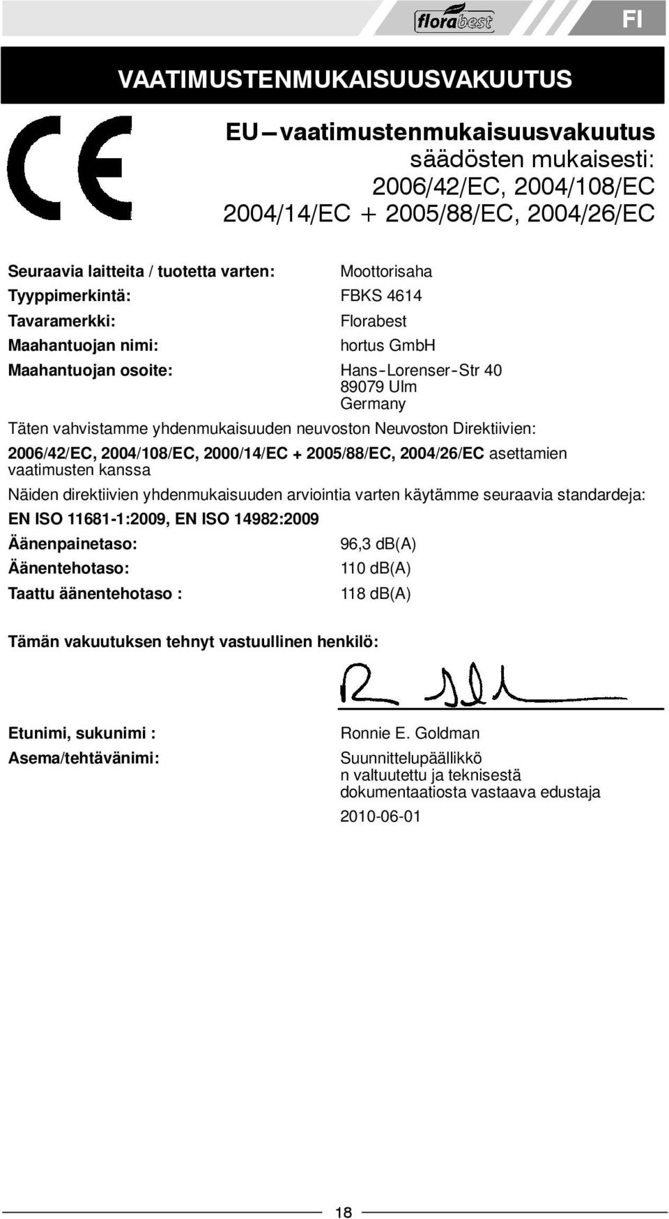 Direktiivien: 2006/42/EC, 2004/108/EC, 2000/14/EC + 2005/88/EC, 2004/26/EC asettamien vaatimusten kanssa Näiden direktiivien yhdenmukaisuuden arviointia varten käytämme seuraavia standardeja: EN ISO