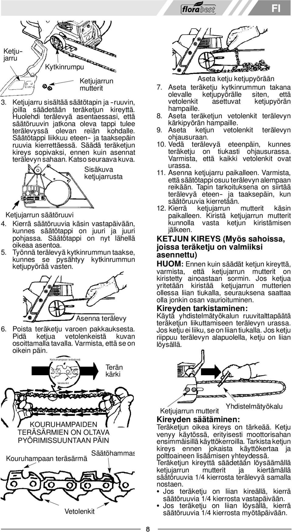 Säädä teräketjun kireys sopivaksi, ennen kuin asennat terälevyn sahaan. Katso seuraava kuva. Sisäkuva ketjujarrusta Ketjujarrun säätöruuvi 4.
