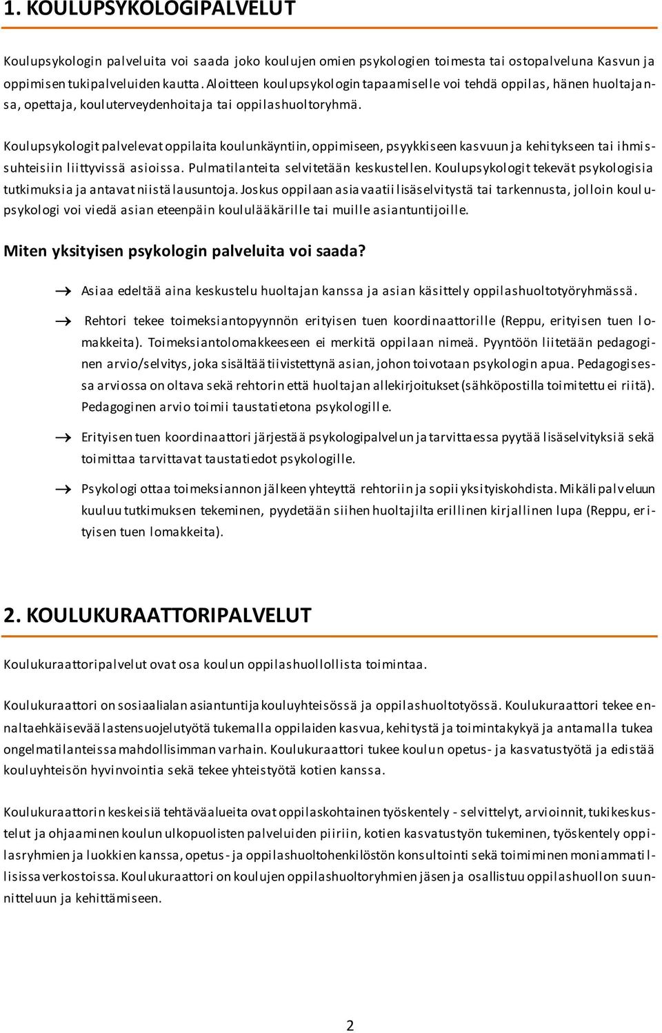 Koulupsykologit palvelevat oppilaita koulunkäyntiin, oppimiseen, psyykkiseen kasvuun ja kehitykseen tai ihmi s- suhteisiin liittyvissä asioissa. Pulmatilanteita selvitetään keskustellen.