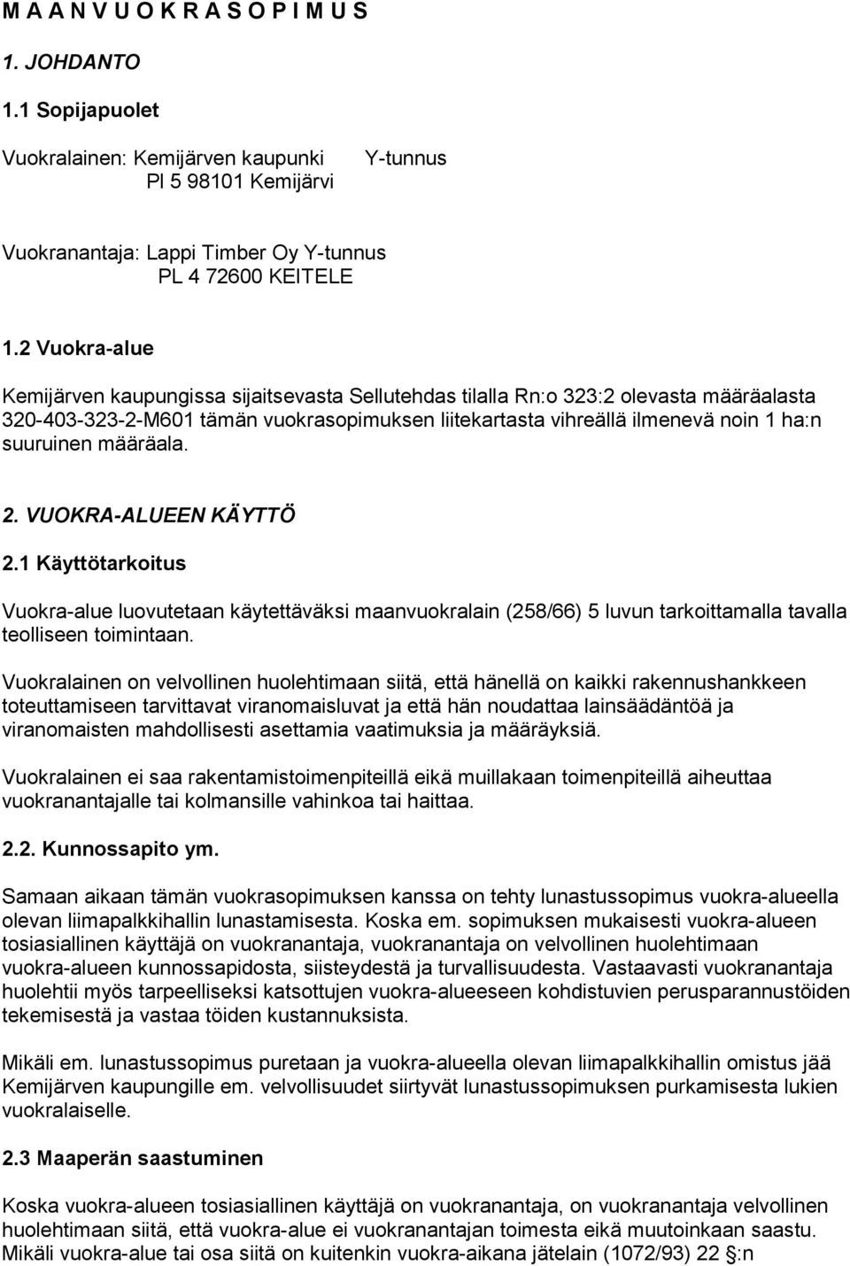 määräala. 2. VUOKRA-ALUEEN KÄYTTÖ 2.1 Käyttötarkoitus Vuokra-alue luovutetaan käytettäväksi maanvuokralain (258/66) 5 luvun tarkoittamalla tavalla teolliseen toimintaan.