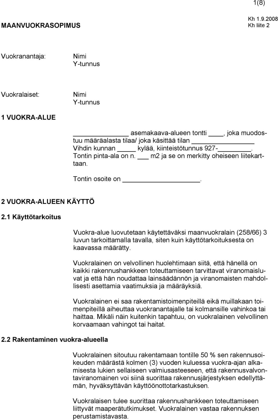 kiinteistötunnus 927-. Tontin pinta-ala on n. m2 ja se on merkitty oheiseen liitekarttaan. Tontin osoite on. 2 VUOKRA-ALUEEN KÄYTTÖ 2.1 Käyttötarkoitus 2.