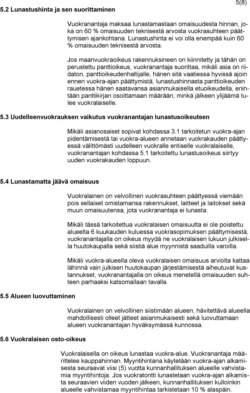 Jos maanvuokraoikeus rakennuksineen on kiinnitetty ja tähän on perustettu panttioikeus, vuokranantaja suorittaa, mikäli asia on riidaton, panttioikeudenhaltijalle, hänen sitä vaatiessa hyvissä ajoin