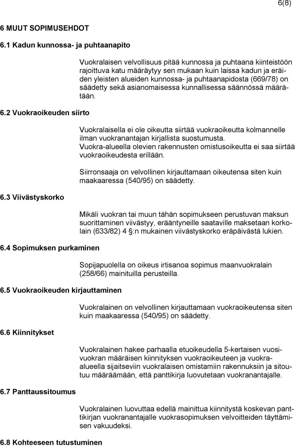 8 Kohteeseen tutustuminen Vuokralaisen velvollisuus pitää kunnossa ja puhtaana kiinteistöön rajoittuva katu määräytyy sen mukaan kuin laissa kadun ja eräiden yleisten alueiden kunnossa- ja