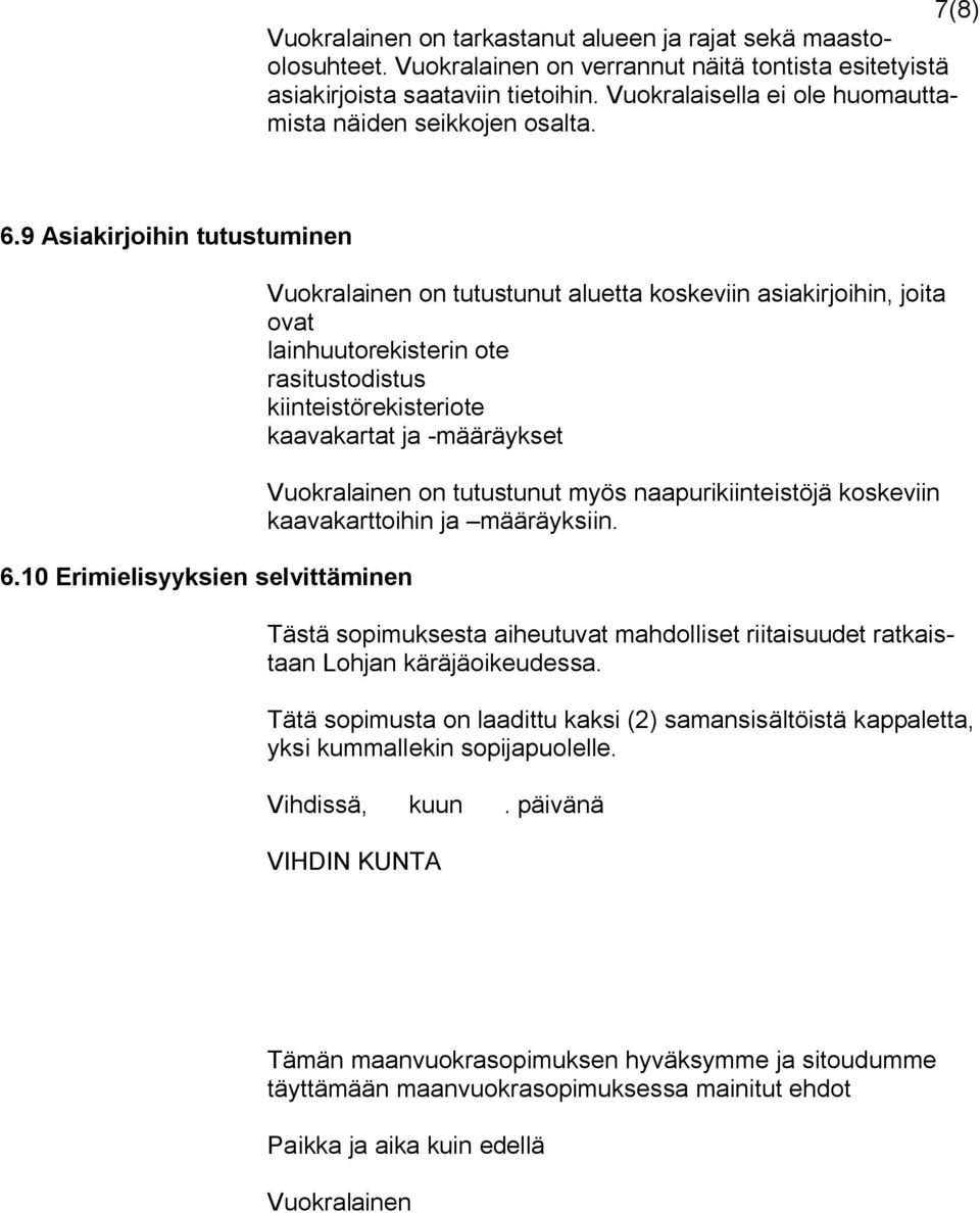 10 Erimielisyyksien selvittäminen Vuokralainen on tutustunut aluetta koskeviin asiakirjoihin, joita ovat lainhuutorekisterin ote rasitustodistus kiinteistörekisteriote kaavakartat ja -määräykset