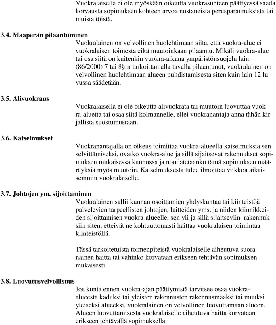 Mikäli vuokra-alue tai osa siitä on kuitenkin vuokra-aikana ympäristönsuojelu lain (86/2000) 7 tai 8 :n tarkoittamalla tavalla pilaantunut, vuokralainen on velvollinen huolehtimaan alueen