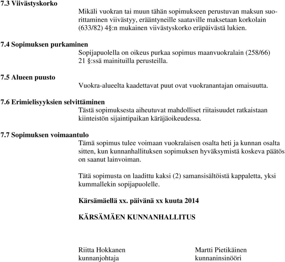 7.6 Erimielisyyksien selvittäminen Tästä sopimuksesta aiheutuvat mahdolliset riitaisuudet ratkaistaan kiinteistön sijaintipaikan käräjäoikeudessa. 7.