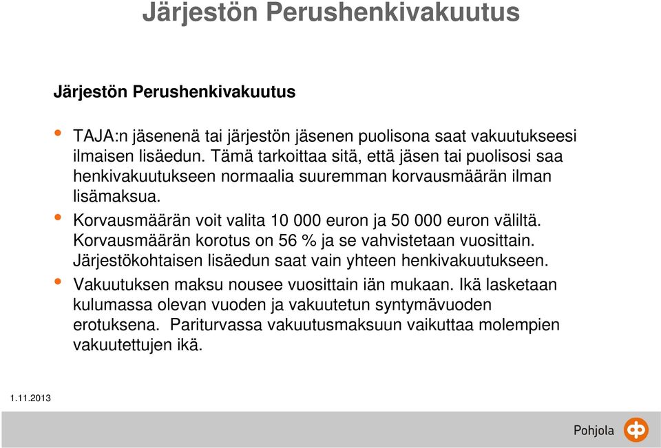 Korvausmäärän voit valita 10 000 euron ja 50 000 euron väliltä. Korvausmäärän korotus on 56 % ja se vahvistetaan vuosittain.