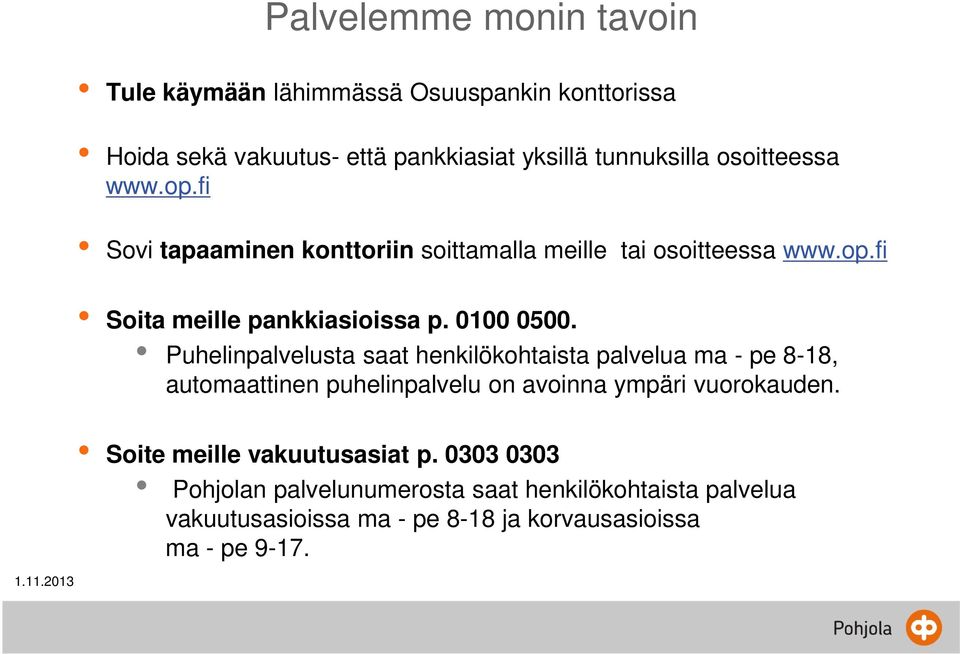 Puhelinpalvelusta saat henkilökohtaista palvelua ma - pe 8-18, automaattinen puhelinpalvelu on avoinna ympäri vuorokauden.