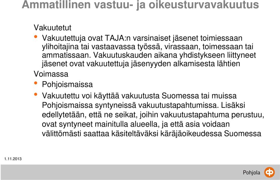 Vakuutuskauden aikana yhdistykseen liittyneet jäsenet ovat vakuutettuja jäsenyyden alkamisesta lähtien Voimassa Pohjoismaissa Vakuutettu voi käyttää